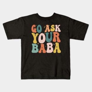 Women’s Cute Funny Mom Gift - Go Ask Your Baba Kids T-Shirt